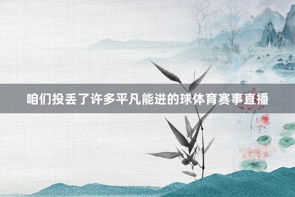 咱们投丢了许多平凡能进的球体育赛事直播