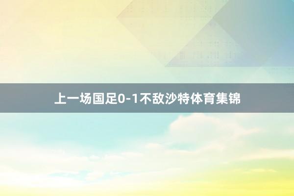 上一场国足0-1不敌沙特体育集锦