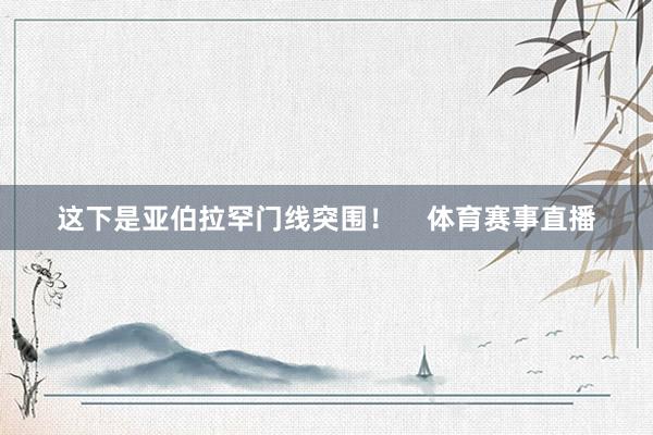 这下是亚伯拉罕门线突围！    体育赛事直播