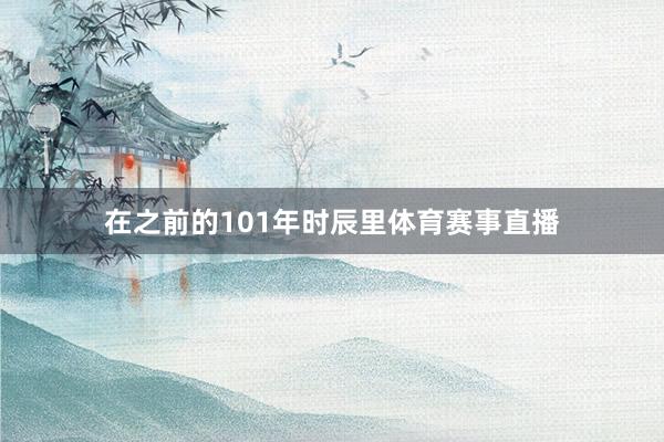 在之前的101年时辰里体育赛事直播