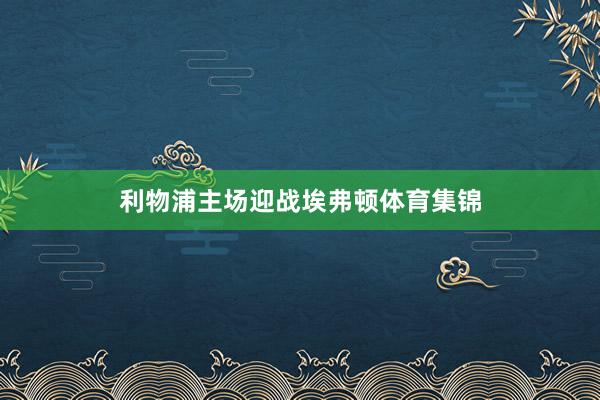 利物浦主场迎战埃弗顿体育集锦