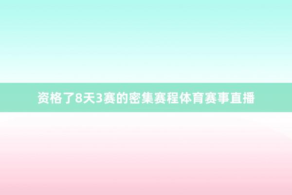 资格了8天3赛的密集赛程体育赛事直播