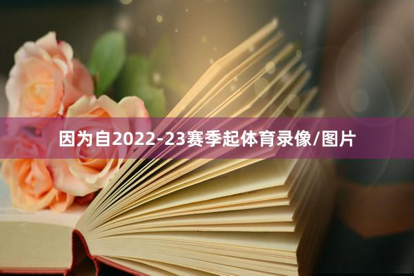 因为自2022-23赛季起体育录像/图片