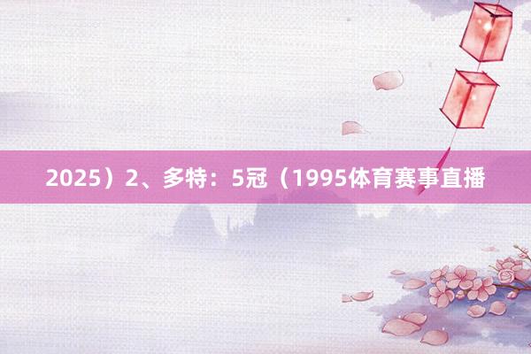 2025）2、多特：5冠（1995体育赛事直播