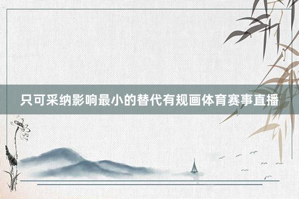 只可采纳影响最小的替代有规画体育赛事直播
