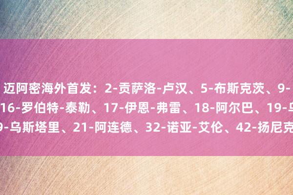 迈阿密海外首发：2-贡萨洛-卢汉、5-布斯克茨、9-苏亚雷斯、10-梅西、16-罗伯特-泰勒、17-伊恩-弗雷、18-阿尔巴、19-乌斯塔里、21-阿连德、32-诺亚-艾伦、42-扬尼克-布赖特体育录像/图片