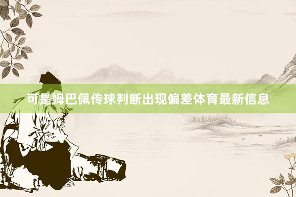 可是姆巴佩传球判断出现偏差体育最新信息