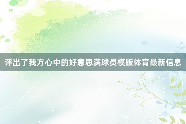 评出了我方心中的好意思满球员模版体育最新信息