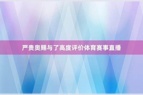 严贵奥赐与了高度评价体育赛事直播