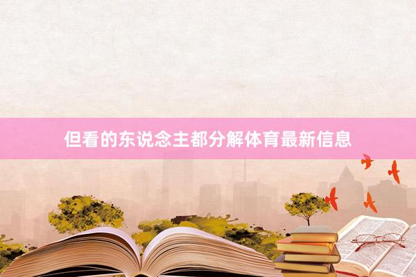 但看的东说念主都分解体育最新信息