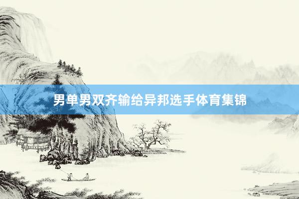男单男双齐输给异邦选手体育集锦