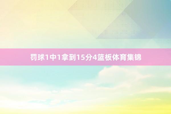 罚球1中1拿到15分4篮板体育集锦
