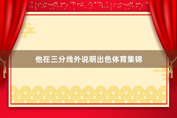 他在三分线外说明出色体育集锦