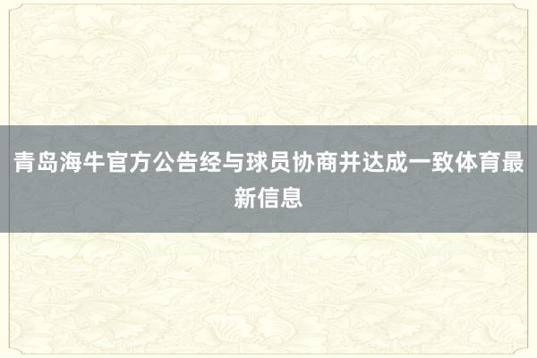 青岛海牛官方公告经与球员协商并达成一致体育最新信息