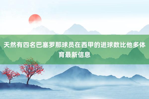 天然有四名巴塞罗那球员在西甲的进球数比他多体育最新信息
