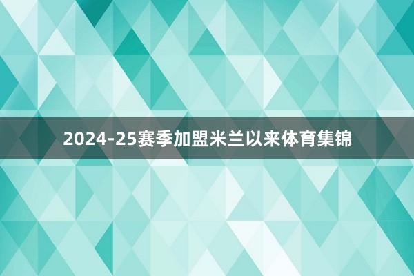 2024-25赛季加盟米兰以来体育集锦