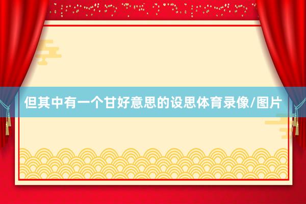 但其中有一个甘好意思的设思体育录像/图片