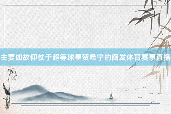 主要如故仰仗于超等球星贺希宁的阐发体育赛事直播