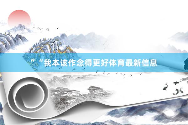 ”“我本该作念得更好体育最新信息