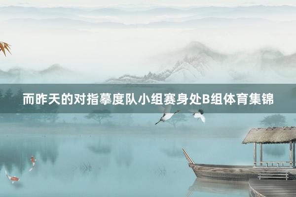 而昨天的对指摹度队小组赛身处B组体育集锦