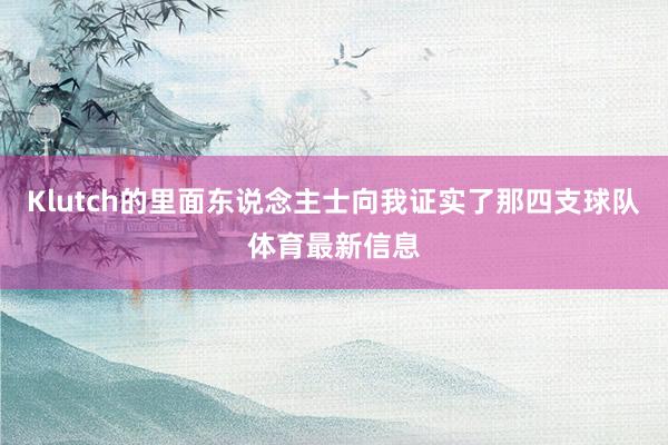 Klutch的里面东说念主士向我证实了那四支球队体育最新信息