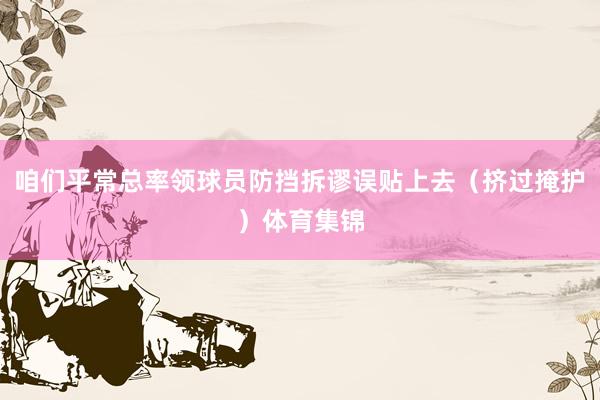 咱们平常总率领球员防挡拆谬误贴上去（挤过掩护）体育集锦